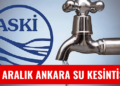 14 Aralık Ankara Su Kesintisi! ASKİ Su Kesintisi Olacak Yerleri Duyurdu…