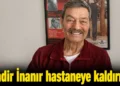 Usta oyuncu Kadir İnanır hastaneye kaldırıldı