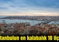 İstanbul’un en kalabalık 10 ilçesi