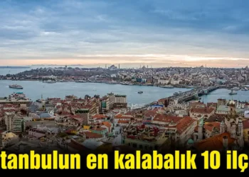 İstanbul’un en kalabalık 10 ilçesi