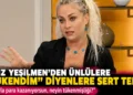 Yeliz Yeşilmen’den “tükendim” diyen ünlülere sert tepki