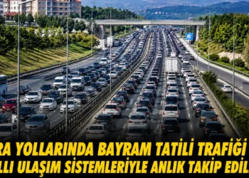 Bayram trafiği akıllı sistemlerle anlık takip edilecek