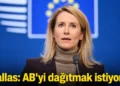 Kallas’tan dikkat çeken AB çıkışı: Birliğimizi dağıtmak istiyorlar